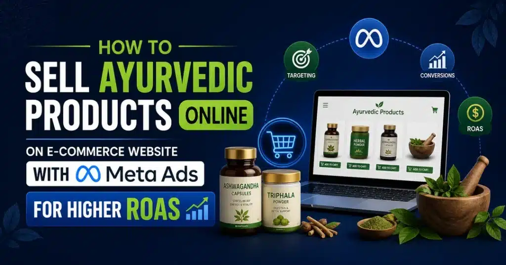 Learn how to sell Ayurvedic products online using Meta Ads. Proven strategies to increase conversions, scale sales, and achieve higher ROAS.